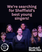 We're Searching for Sheffield's best young singers!
